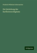 Die Entstehung des Kurfürstencollegiums - Friedrich Wilhelm Schirrmacher