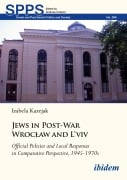 Jews in Post-War Wroc¿aw and L'vivOfficial Policies and Local Responses in Comparative Perspective, 1945-1970s - Izabela Kazejak
