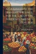 A Grammar of the Spanish Language, for the use of the Students in King's College - Jimez De Alcal Josmar