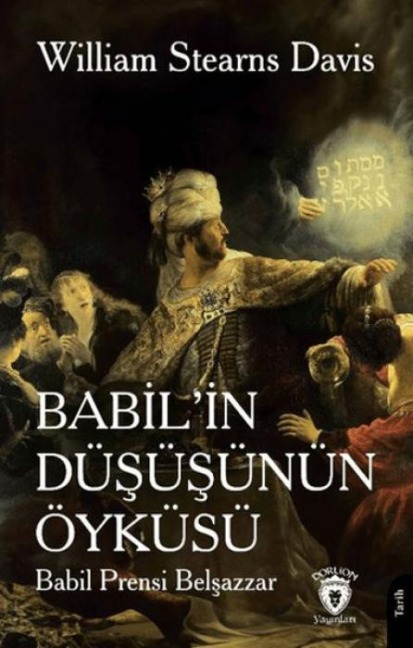 Babilin Düsüsünün Öyküsü Babil Prensi Belsazzar - William Stearns Davis
