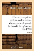 Cover-Bild zum Titel 'Oeuvres Complètes, Professeur de Clinique Chirurgicale, Doyen de la Faculté de Médecine Tome 3' von 'Étienne-Frédéric Bouisson'