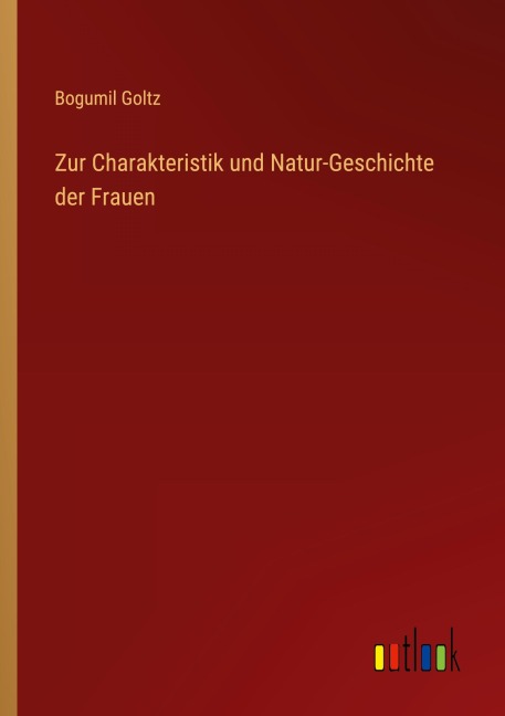 Zur Charakteristik und Natur-Geschichte der Frauen - Bogumil Goltz