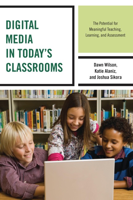 Digital Media in Today's Classrooms - Dawn Wilson, Joshua Sikora, Katie Alaniz