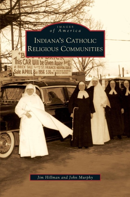 Indiana's Catholic Religious Communities - Jim Hillman, John Murphy