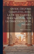 Cover-Bild zum Titel 'Ovide, Oeuvres Complètes, Avec La Tr. [By Various Persons] Publ. Sur La Direction De M. Nisard' von 'Publius Ovidius Naso'