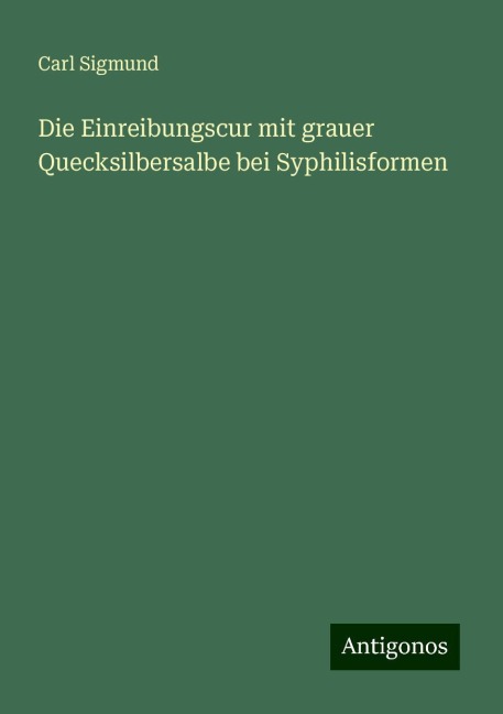 Die Einreibungscur mit grauer Quecksilbersalbe bei Syphilisformen - Carl Sigmund