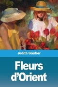Fleurs d'Orient - Judith Gautier