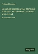 Cover-Bild zum Titel 'Die unheilbringende Krone; Oder König ohne Reich, Held ohne Mut, Schönheit ohne Jugend' von 'Ferdinand Raimund'