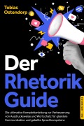 Cover-Bild zum Titel 'Der Rhetorik Guide: Die ultimative Komplettanleitung zur Verbesserung von Ausdrucksweise und Wortschatz für glasklare Kommunikation und geballte Sprachkompetenz - inkl. Workbook' von 'Tobias Ostendorp'
