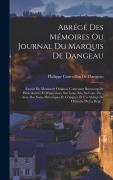 Cover-Bild zum Titel 'Abrégé Des Mémoires Ou Journal Du Marquis De Dangeau: Extrait Du Manuscrit Original, Contenant Beaucoup De Particularités Et D'anecdotes Sur Louis Xiv' von 'Philippe Courcillon De Dangeau'