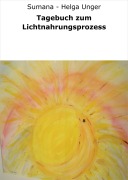Tagebuch zum Lichtnahrungsprozess - Sumana Helga Unger