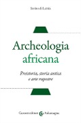 Cover-Bild zum Titel 'Archeologia africana. Preistoria, storia antica e arte rupestre' von 'Savino Di Lernia'