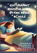 Cover-Bild zum Titel 'ENTSPANNT EINSCHLAFEN, STARK IN DIE SCHULE: Beruhigende Gute-Nacht-Geschichten und praktische Tipps zur Stressbewältigung für Kinder ab der Einschulung' von 'Mara Lichtblick'