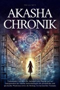 Cover-Bild zum Titel 'Akasha-Chronik: Umfassender Leitfaden für Anfänger zum Zugang und zur Interpretation der Akasha-Aufzeichnungen für persönliches und spirituelles Wachstum sowie die Heilung von karmischen Traumata' von 'Melissa Smith'