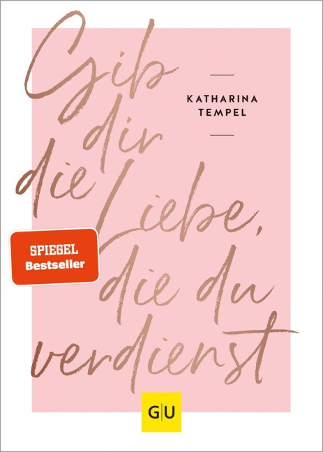 Gib dir die Liebe, die du verdienst - Katharina Tempel