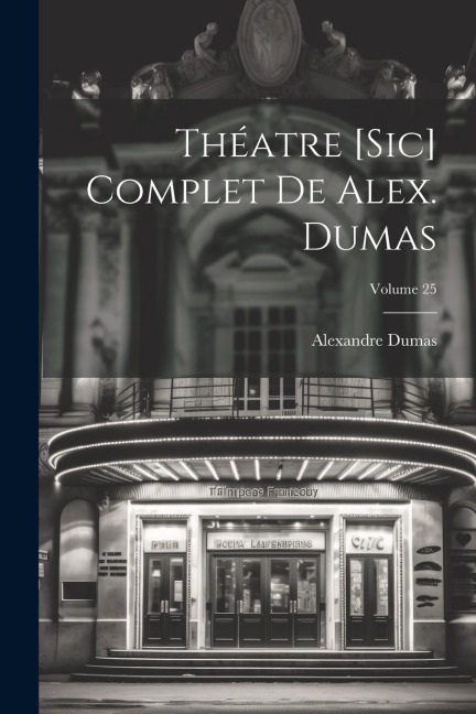 Théatre [sic] complet de Alex. Dumas; Volume 25 - Alexandre Dumas