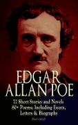 EDGAR ALLAN POE: 72 Short Stories and Novels & 80+ Poems; Including Essays, Letters & Biography (Illustrated) - Edgar Allan Poe