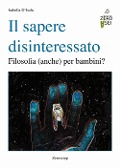 Il sapere disinteressato. Filosofia (anche) per i bambini? - Isabella D'Isola
