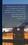 Cover-Bild zum Titel 'History of the Lodge of Edinburgh (Mary's Chapel) no.1. Embracing an Account of the Rise and Progress of Freemasonry in Scotland' von 'Benno Loewy, David Murray Lyon'