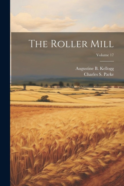 The Roller Mill; Volume 17 - Charles S. Parke