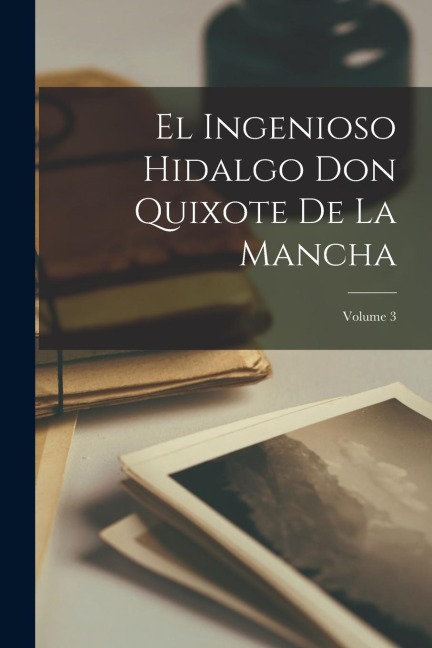 El Ingenioso Hidalgo Don Quixote De La Mancha; Volume 3 - Anonymous