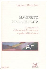 Manifesto per la felicità. Come passare dalla società del ben-avere a quella del ben-essere - Stefano Bartolini