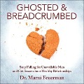 Ghosted and Breadcrumbed Lib/E: Stop Falling for Unavailable Men and Get Smart about Healthy Relationships - Marni Feuerman