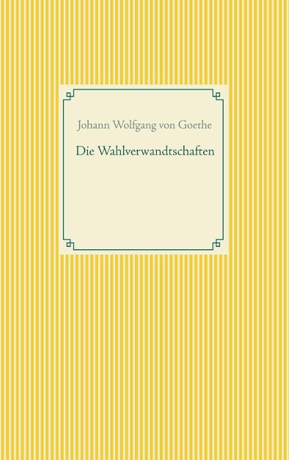 Die Wahlverwandtschaften - Johann Wolfgang von Goethe