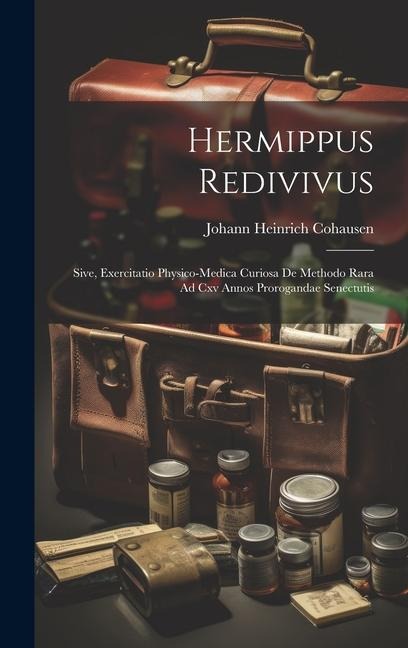 Hermippus Redivivus: Sive, Exercitatio Physico-medica Curiosa De Methodo Rara Ad Cxv Annos Prorogandae Senectutis - Johann Heinrich Cohausen