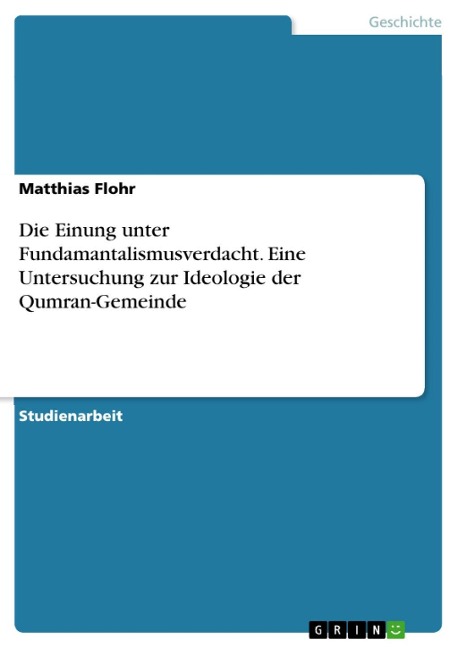 Die Einung unter Fundamantalismusverdacht - Eine Untersuchung zur Ideologie der Qumran-Gemeinde - Matthias Flohr