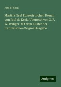 Martin's Esel Humoristischen Roman von Paul de Kock. Übersetzt von G. F. W. Rödiger. Mit dem Kupfer der französischen OriginalAusgabe - Paul De Kock