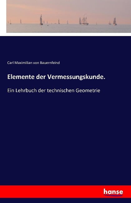 Elemente der Vermessungskunde. - Carl Maximilian Von Bauernfeind