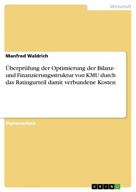 Ratingoptimierung - Überprüfung des Nutzens der Optimierung der Bilanz- und Finanzierungsstruktur von KMU, im Hinblick auf das Ratingurteil und der damit verbundenen Finanzierungskosten - Manfred Waldrich