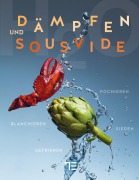 Cover-Bild zum Titel 'Dämpfen und Sous-vide' von 'Heiko Antoniewicz, Bernd Arold, Katrin Wittmann, Michael Kreiling, Andreas Schweiger'