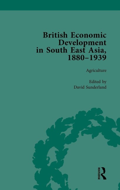 British Economic Development in South East Asia, 1880-1939, Volume 1 - David Sunderland