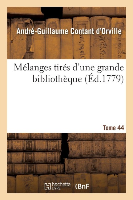 Mélanges Tirés d'Une Grande Bibliothèque. Tome 44 - André-Guillaume Contant d'Orville