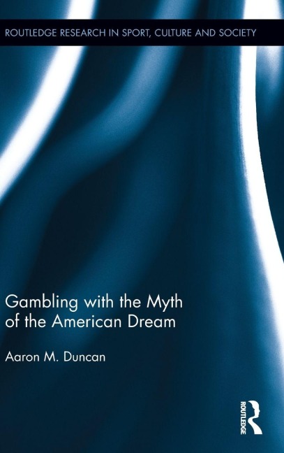Gambling with the Myth of the American Dream - Aaron M. Duncan