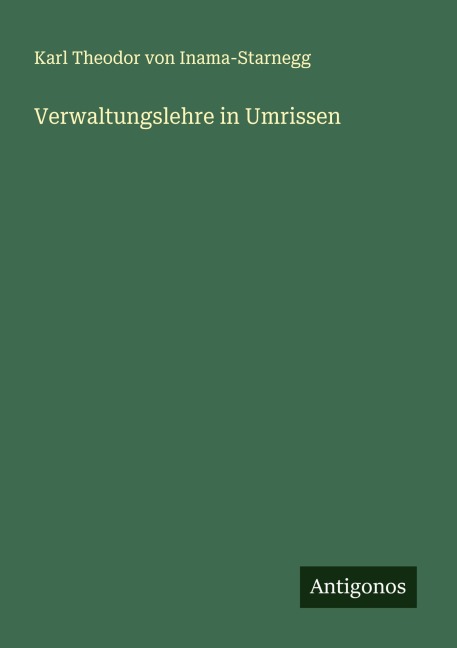 Verwaltungslehre in Umrissen - Karl Theodor von Inama-Starnegg