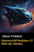 Cover-Bild zum Titel 'Raumschiff Rubikon 27 Welt der Welten' von 'Oliver Fröhlich'