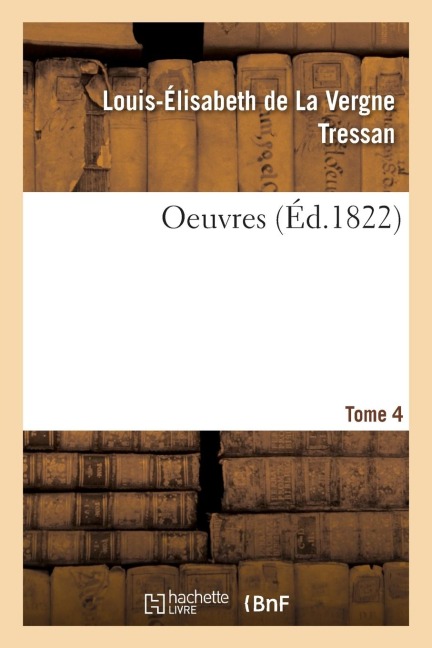Oeuvres. Tome 4 - Louis-Élisabeth de la Vergne Tressan, Vincent Campenon, Jean-Antoine-Nicolas de Caritat Condorcet, Jean Sylvain Bailly, Émile Martin