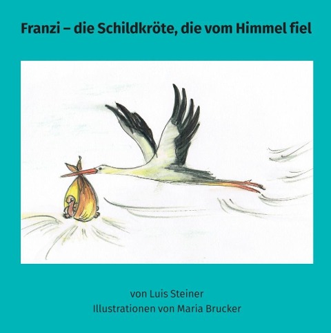 Franzi - die Schildkröte, die vom Himmel fiel - Luis Steiner