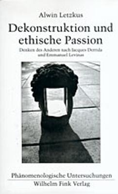 Dekonstruktion und ethische Passion - Alwin Letzkus