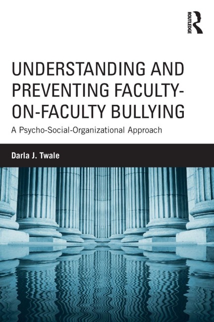 Understanding and Preventing Faculty-on-Faculty Bullying - Darla J. Twale