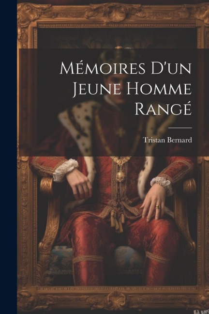 Mémoires d'un jeune homme rangé - Tristan Bernard