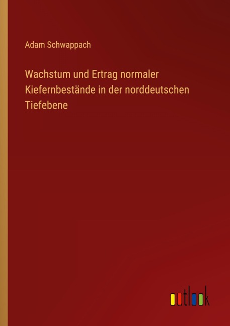 Wachstum und Ertrag normaler Kiefernbestände in der norddeutschen Tiefebene - Adam Schwappach