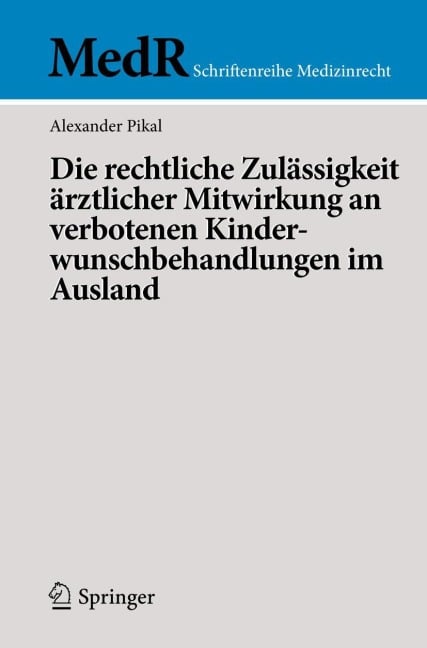 Die rechtliche Zulässigkeit ärztlicher Mitwirkung an verbotenen Kinderwunschbehandlungen im Ausland - Alexander Pikal