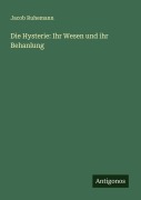 Cover-Bild zum Titel 'Die Hysterie: Ihr Wesen und ihr Behanlung' von 'Jacob Ruhemann'