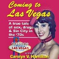 Coming to Las Vegas: A True Tale of Sex, Drugs & Sin City in the 70's - Carolyn V. Hamilton