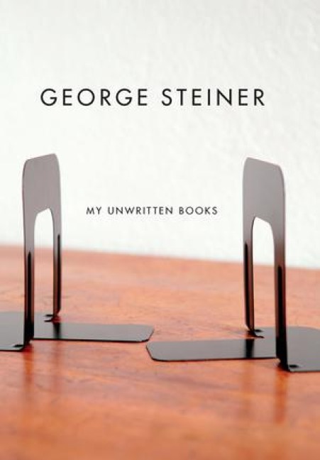 My Unwritten Books - George Steiner