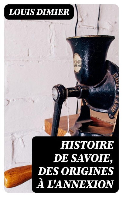 Histoire de Savoie, des origines à l'annexion - Louis Dimier